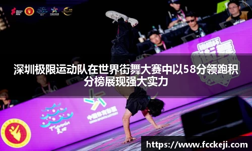 深圳极限运动队在世界街舞大赛中以58分领跑积分榜展现强大实力